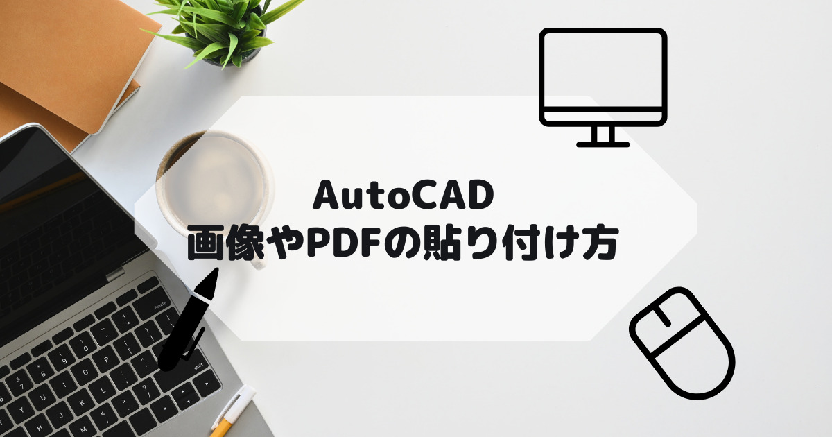 AutoCAD,AutoCAD LTで画像やPDFの貼り付け・アタッチする方法の参考画像