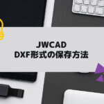 JWCAD(JWW)のデータをAutoCAD,AutoCADLTで読み込めるようにDXF形式で保存する方法の参考画像